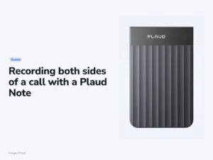 Plaud Note Call Recording: How to Capture Both Sides